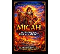 Micah: The Prophet of Fire and Mercy: A Message the Church Must Not Ignore
