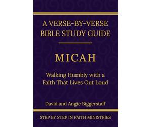 Micah: Walking Humbly With a Faith That Lives Out Loud: A Verse-by-Verse Walkthrough (SSV Edition) (Step by Step In Faith Bible Study Series)