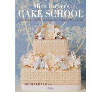 Mich Turner's Cake School: The Ultimate Guide to Baking and Decorating the Perfect Cake