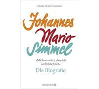 'Mich wundert, dass ich so fröhlich bin' Johannes Mario Simmel - die Biografie: Das faszinierende Porträt des Jahrhundert-Autors von 'Es muss nicht immer Kaviar sein'