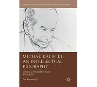 Michał Kalecki: An Intellectual Biography: Volume II: By Intellect Alone 1939-1970: 2 (Palgrave Studies in the History of Economic Thought)