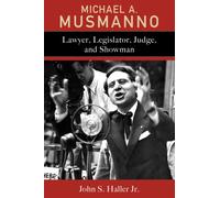 Michael A. Musmanno : Lawyer, Legislator, Judge, and Showman