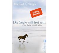Michael A. Sing Die Seele will frei sein: Eine Reise zu sich selbst (Paperback)