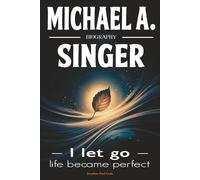 Michael A. Singer Biography: I let go-life became perfect