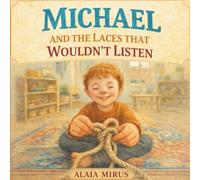 Michael and the Laces That Wouldn't Listen: A Story About Fairness, Patience, and Hands That Are Still Growing