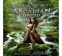 Michael Anderle The Arcadian Druid: Age Of Magic - A Kurtherian Gambit Series Michael Anderle Multicolor