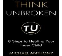 Michael Anthony Think Unbroken: 8 Steps to Healing Your Inner Child Paperback Book Michael Anthony Multicolor