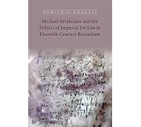 Michael Attaleiates and the Politics of Imperial Decline in Eleventhcentury Byzantium: Volume 422 (Medieval and Renaissance Texts and Studies)