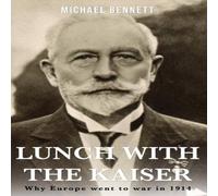 Michael Bennett Lunch with the Kaiser: Why Europe went to war in 1914 Paperback Book Michael Bennett Multicolor