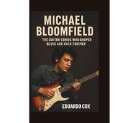 MICHAEL BLOOMFIELD: The Guitar Genius Who Shaped Blues and Rock Forever