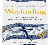 Michael Bond Wayfinding : The Art & Science of How We Find & Lose Our Way Michael Bond Multicolor