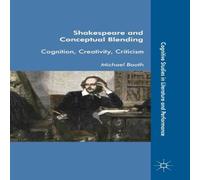 Michael Booth Shakespeare & Conceptual Blending : Cognition, Creativity Michael Booth Multicolor