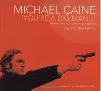 Michael Caine - You're a Big Man: The Performances That Made the Icon