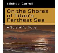 Michael Carroll On the Shores of Titan's Farthest Sea : A Scientific Novel Michael Carroll Multicolor