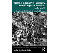 Michael Chekhov’s Pedagogy from Europe to America, Volume II: Teaching Chekhov’s Dramatic Method: 2 (Routledge Advances in Theatre & Performance Studies)