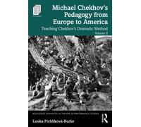 Michael Chekhov’s Pedagogy from Europe to America, Volume II : Teaching Chekhov’s Dramatic Method