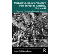 Michael Chekhov’s Pedagogy from Europe to America, Volume II : Teaching Chekhov’s Dramatic Method