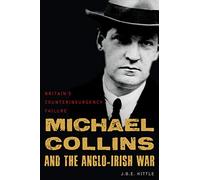 Michael Collins And The Anglo-Irish War: Britain's Counterinsurgency Failure