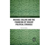 Michael Collins and the Financing of Violent Political Struggle (Routledge Studies in Modern History)