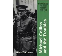 Michael Collins And The Troubles: The Struggle For Irish Freedom 1912-1922
