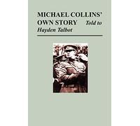 Michael Collins' Own Story - Told to Hayden Talbot