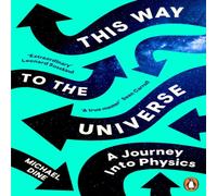 Michael Dine This Way to the Universe : A Journey into Physics Paperback Book Michael Dine Multicolor