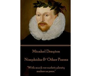 Michael Drayton - Nimphidia & Other Poems: "With much we surfeit; plenty makes us poor."