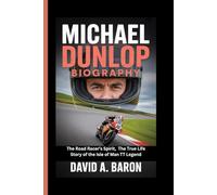 MICHAEL DUNLOP BIOGRAPHY: The Road Racer’s Spirit, The True Life Story of the Isle of Man TT Legend