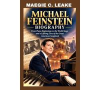 MICHAEL FEINSTEIN BIOGRAPHY: FROM PIANO BEGINNERS TO THE WORLD STAGE AND A LIFELONG LOVE OF THE GREAT AMERICAN SONGBOOK: THE MAN WHO KEPT SONGS ALIVE