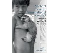 Michaël Ferrier, Transnational Novelist: French Without Borders: 94 (Contemporary French and Francophone Cultures)