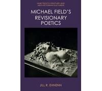Michael Field's Revisionary Poetics (Nineteenth-Century and Neo-Victorian Cultures)