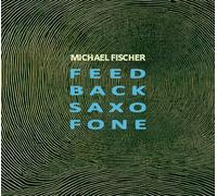 Michael Fischer Feed Back Saxo Fone (CD) Album