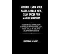 Michael Flynn, Walt Nauta, Charlie Kirk, Sean Spicer and Maureen Bannon: Biographies of Trump’s Strategic Appointees and Their Roles in Shaping ... (The Trump Cabinet: A New Era of Leadership)