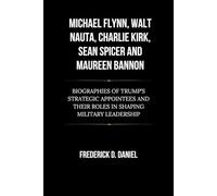 Michael Flynn, Walt Nauta, Charlie Kirk, Sean Spicer and Maureen Bannon: Biographies of Trump’s Strategic Appointees and Their Roles in Shaping ... (The Trump Cabinet: A New Era of Leadership)