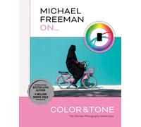 Michael Freeman On... Color & Tone : The Ultimate Photography Masterclass