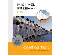 Michael Freeman On... Composition : The Ultimate Photography Masterclass