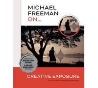 Michael Freeman On... Creative Exposure : The Ultimate Photography Masterclass