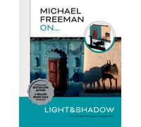 Michael Freeman On… Light & Shadow : The Ultimate Photography Masterclass