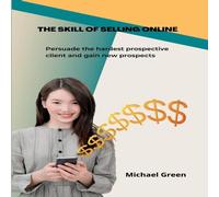 Michael Green The Skill Of Selling Online: Persuade the hardest prospective Michael Green Multicolor
