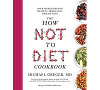 The How Not to Diet Cookbook: Over 100 Recipes for Healthy Permanent Weight Loss