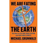 Michael Grunwald We Are Eating the Earth (Hardback)