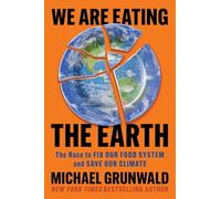 Michael Grunwald - We Are Eating the Earth The Race to Fix Our Food - V245z