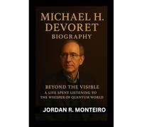 MICHAEL H. DEVORET: Beyond the Visible: A Life Spent Listening to the Whisper of Quantum World