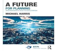 Michael Harris A Future for Planning: Taking Responsibility for Twenty-First Michael Harris Multicolor