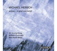 Ah Young Hong; William Overcash; Ben Roidl-Ward - Michael Hersch: across ... in grief and detail