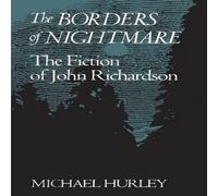Michael Hurley The Borders of Nightmare : The Fiction of John Richardson Michael Hurley Multicolor