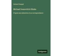 Michael Ivanovitch Glinka: D'apres ses mémoires et sa correspondance