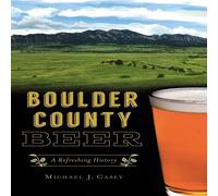 Michael J. Casey Boulder County Beer: A Refreshing History Hardcover Book Michael J. Casey Multicolor