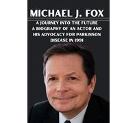 Michael J. Fox: A Journey into the Future a biography oF an actor and his advocacy For parkinson disease in 1991