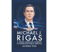 MICHAEL J. RIGAS: A GREEK-AMERICAN JOURNEY IN AMERICAN PUBLIC SERVICE